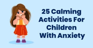 25 Calming Activities For Kids With Anxiety
